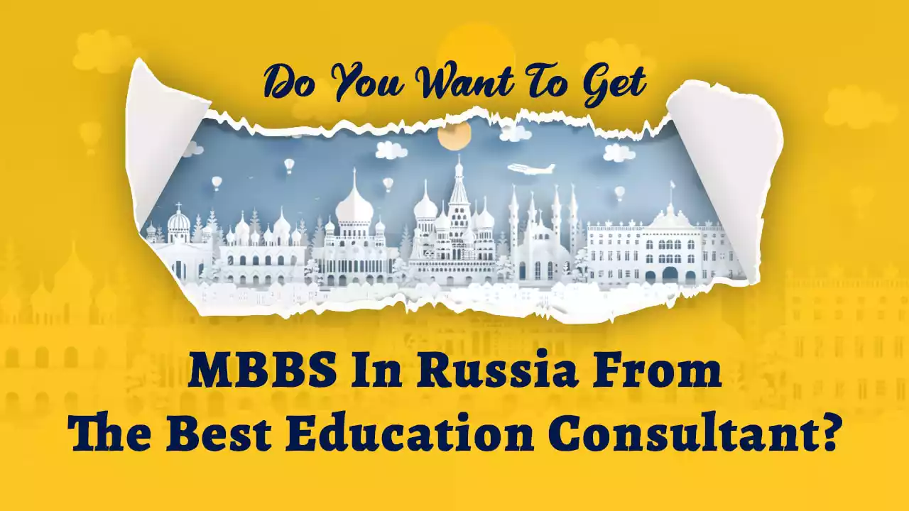 Do you want to get MBBS in Russia from the best Education Consultant?