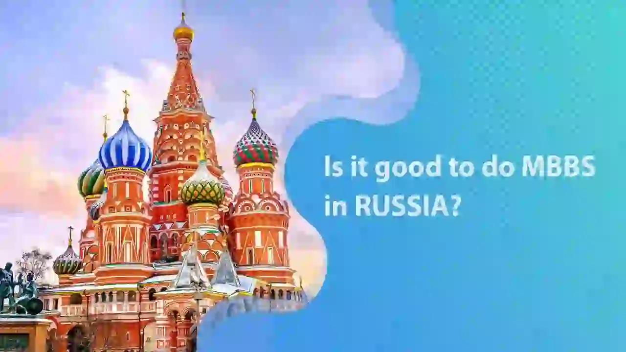 IS IT GOOD TO DO MBBS IN RUSSIA?...