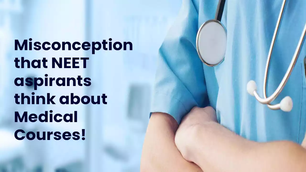 Misconceptions that NEET Aspirants think about Medical Courses!