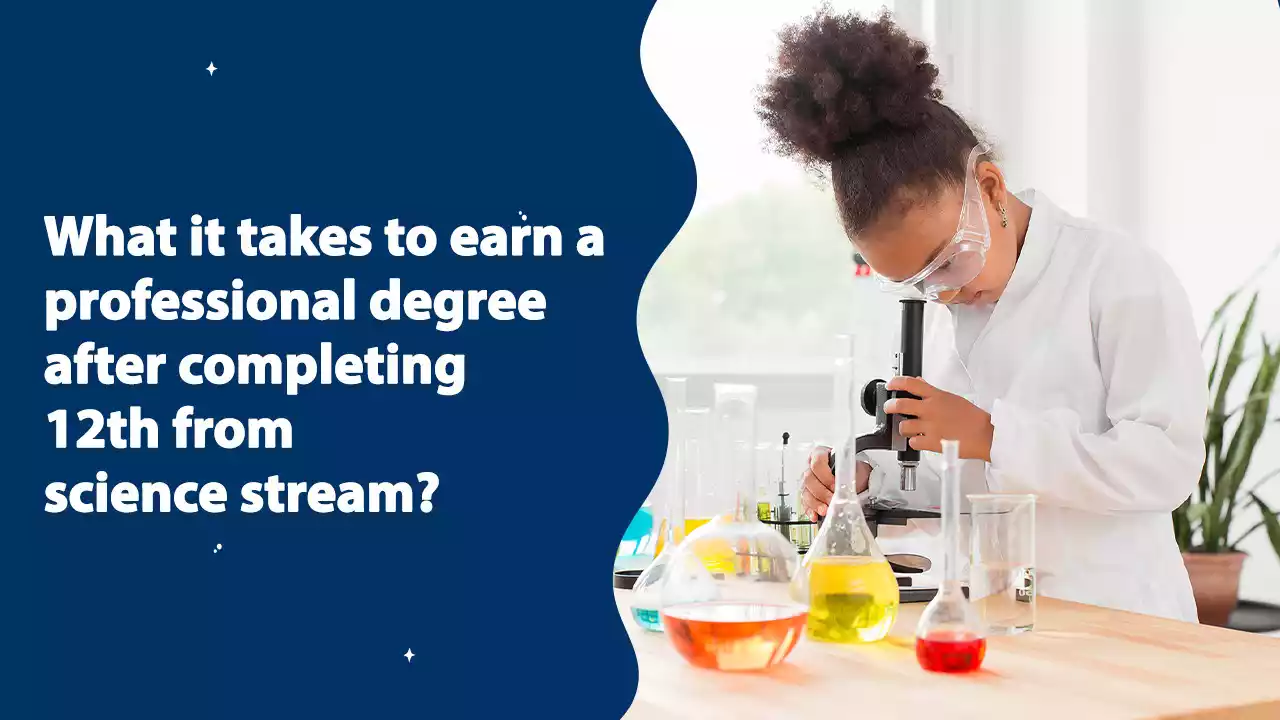 What It Takes To earn A Professional Degree after completing 12th from Science Stream?