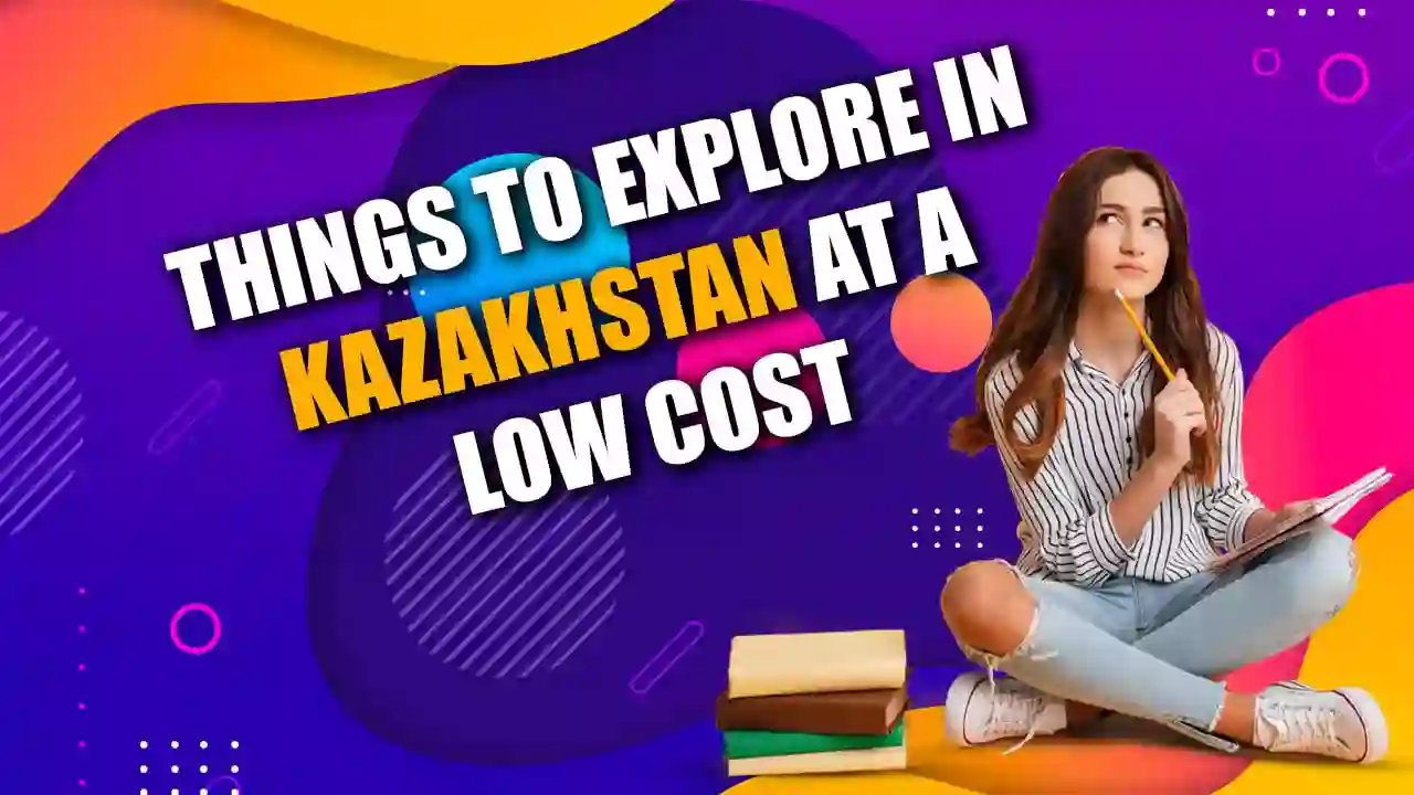 Things to explore in Kazakhstan at a low cost 