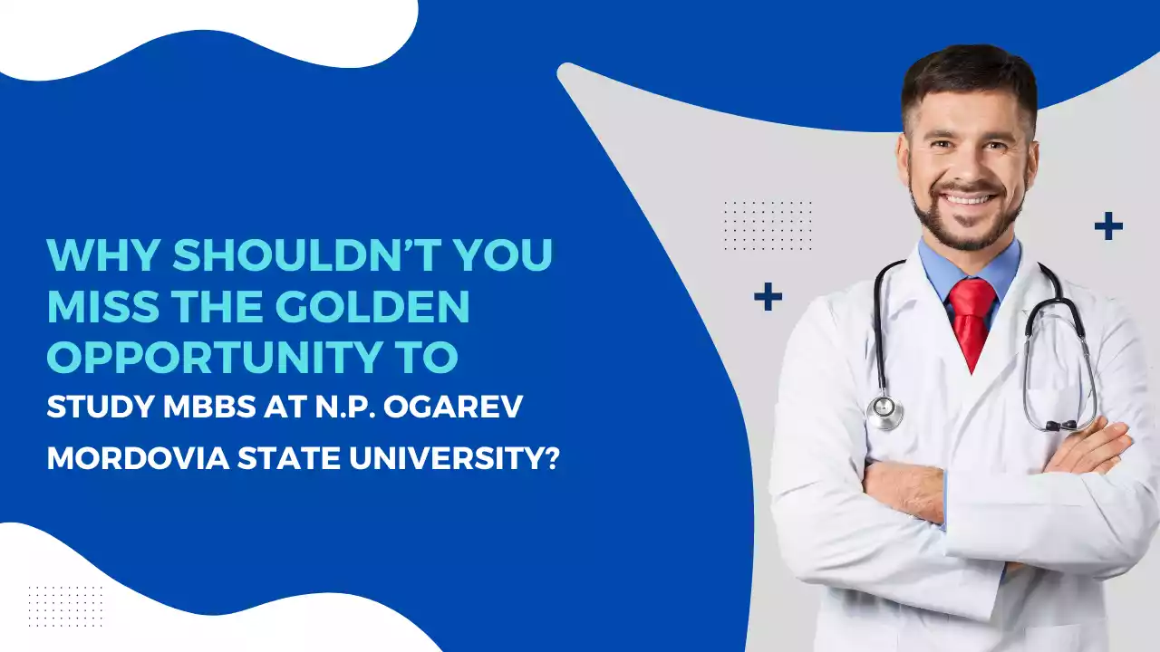 Why Shouldn’t You Miss the Golden Opportunity to Study MBBS at N.P. Ogarev Mordovia State University?