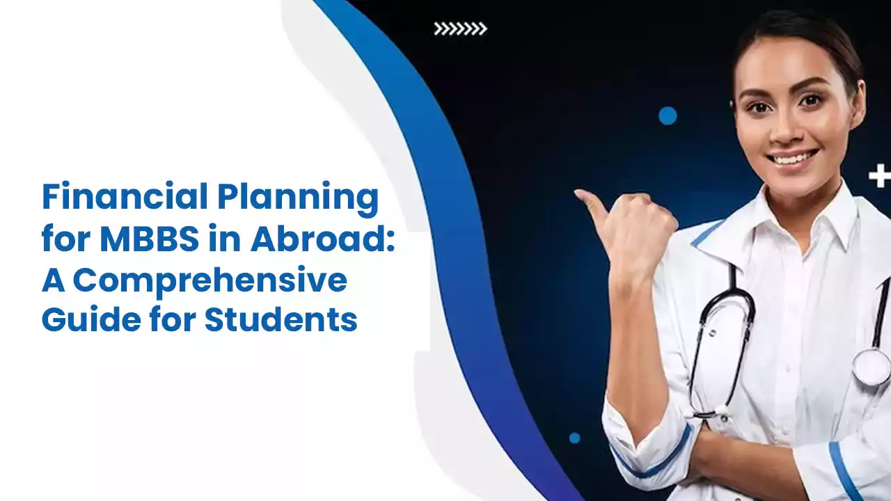Financial Planning for MBBS in Abroad: A Comprehensive Guide for Students