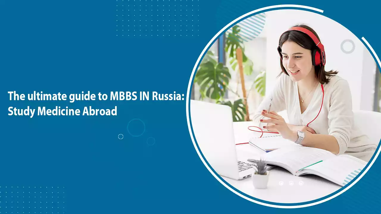 The Ultimate Guide to MBBS in Russia: Study Medicine Abroad