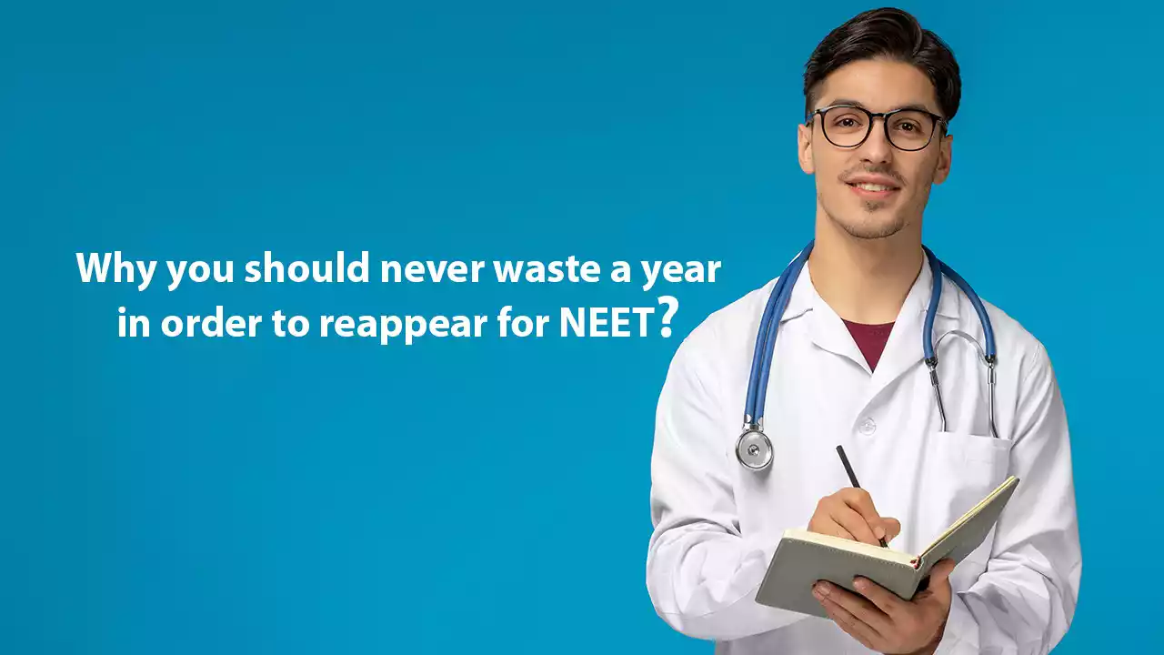 Why you should never waste a year in order to re appear for NEET?